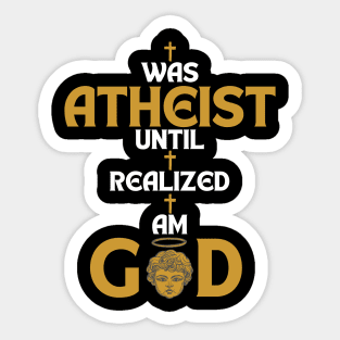 I Was Atheist Until I Realized I Am God Sticker